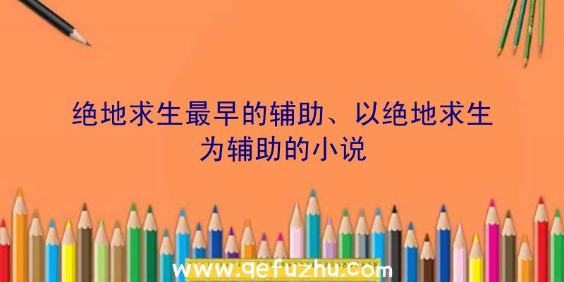 绝地求生最早的辅助、以绝地求生为辅助的小说