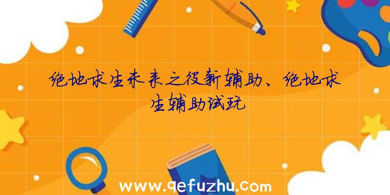 绝地求生未来之役新辅助、绝地求生辅助试玩