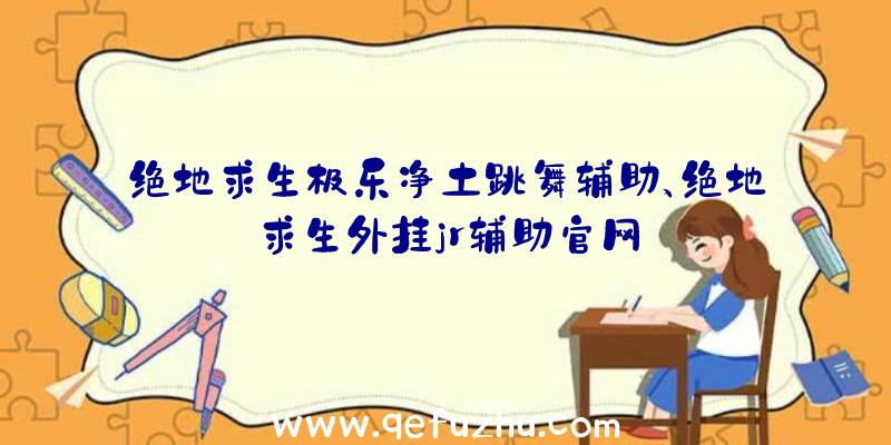 绝地求生极乐净土跳舞辅助、绝地求生外挂jr辅助官网