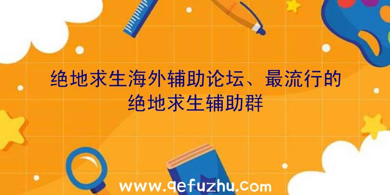 绝地求生海外辅助论坛、最流行的绝地求生辅助群