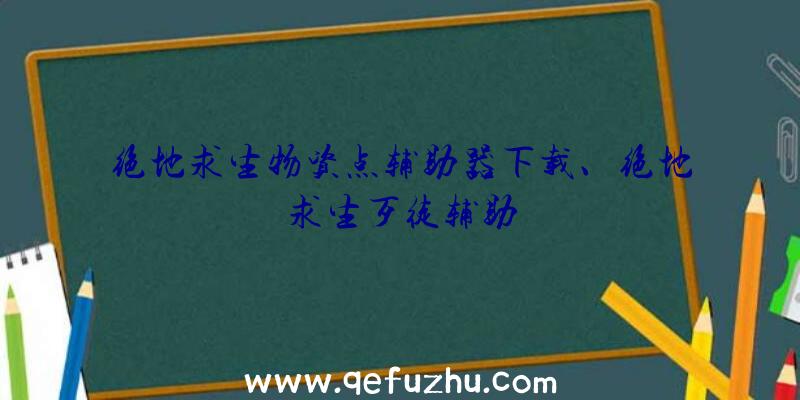 绝地求生物资点辅助器下载、绝地求生歹徒辅助