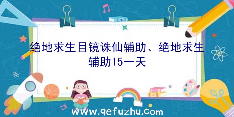 绝地求生目镜诛仙辅助、绝地求生辅助15一天