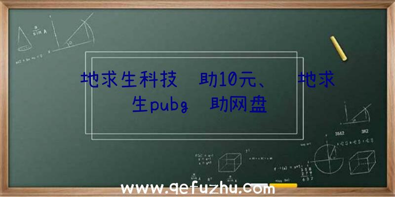 绝地求生科技辅助10元、绝地求生pubg辅助网盘