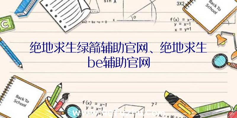 绝地求生绿箭辅助官网、绝地求生be辅助官网