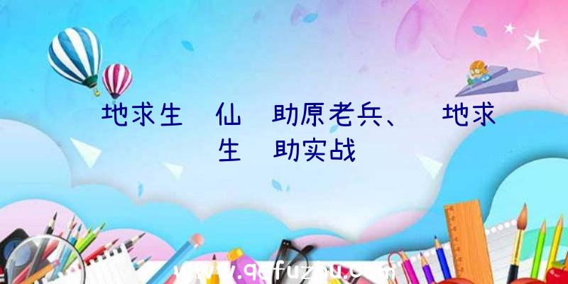 绝地求生诛仙辅助原老兵、绝地求生辅助实战