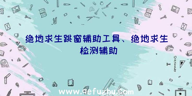 绝地求生跳窗辅助工具、绝地求生