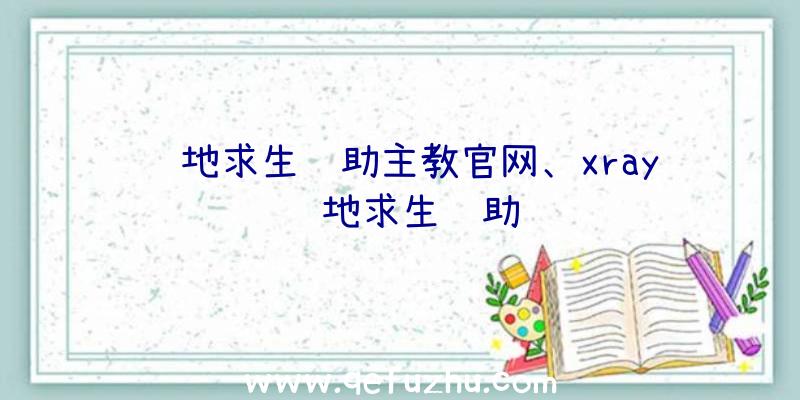 绝地求生辅助主教官网、xray绝地求生辅助