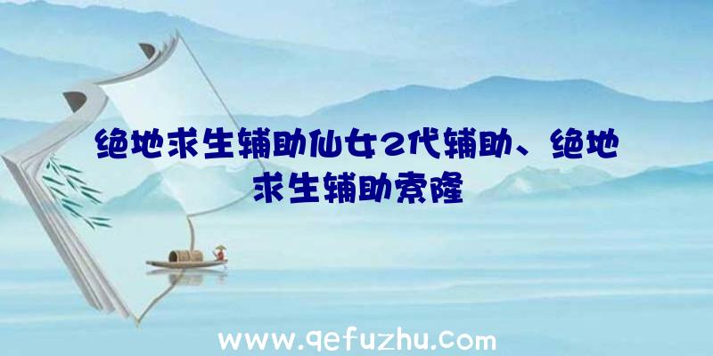 绝地求生辅助仙女2代辅助、绝地求生辅助索隆