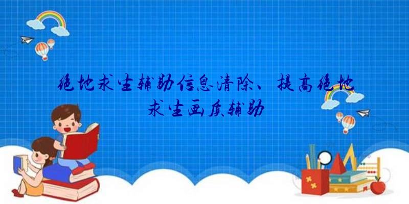 绝地求生辅助信息清除、提高绝地求生画质辅助