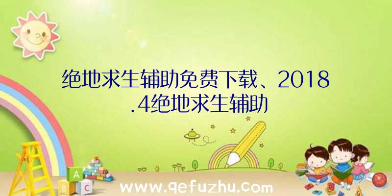 绝地求生辅助免费下载、2018.4绝地求生辅助