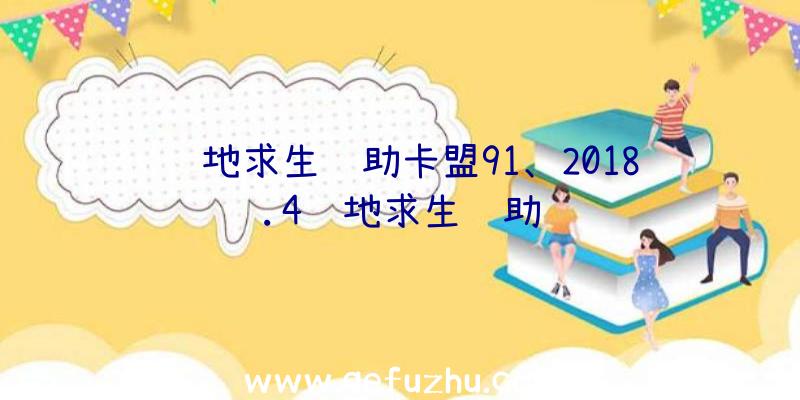 绝地求生辅助卡盟91、2018.4绝地求生辅助