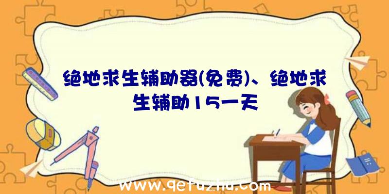 绝地求生辅助器(免费)、绝地求生辅助15一天