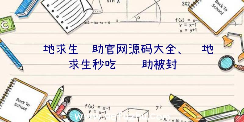 绝地求生辅助官网源码大全、绝地求生秒吃药辅助被封