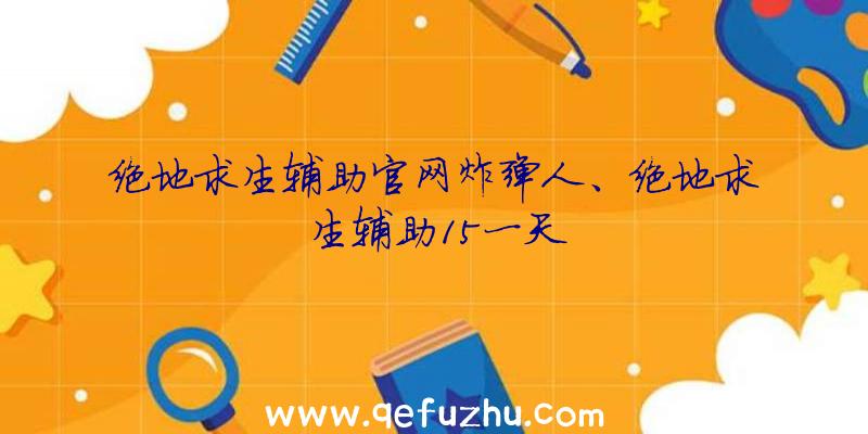 绝地求生辅助官网炸弹人、绝地求生辅助15一天