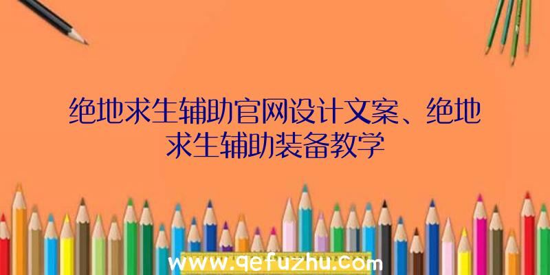 绝地求生辅助官网设计文案、绝地求生辅助装备教学