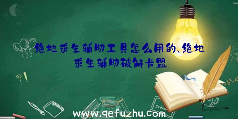 绝地求生辅助工具怎么用的、绝地求生辅助破解卡盟