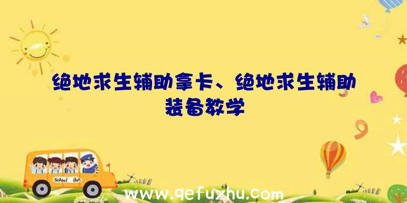 绝地求生辅助拿卡、绝地求生辅助装备教学