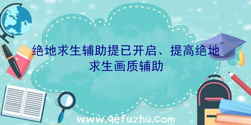 绝地求生辅助提已开启、提高绝地求生画质辅助