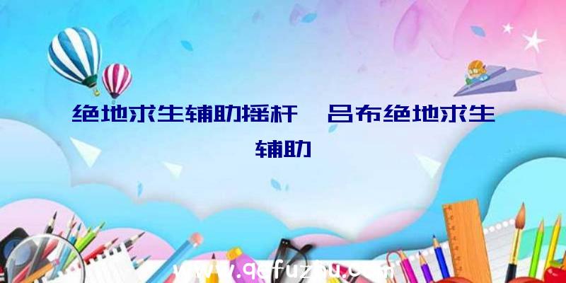 绝地求生辅助摇杆、吕布绝地求生辅助