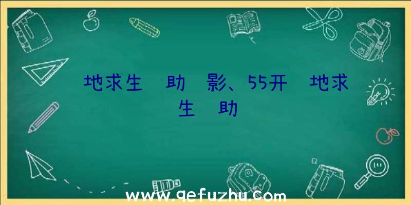 绝地求生辅助绝影、55开绝地求生辅助