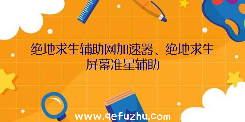 绝地求生辅助网加速器、绝地求生屏幕准星辅助