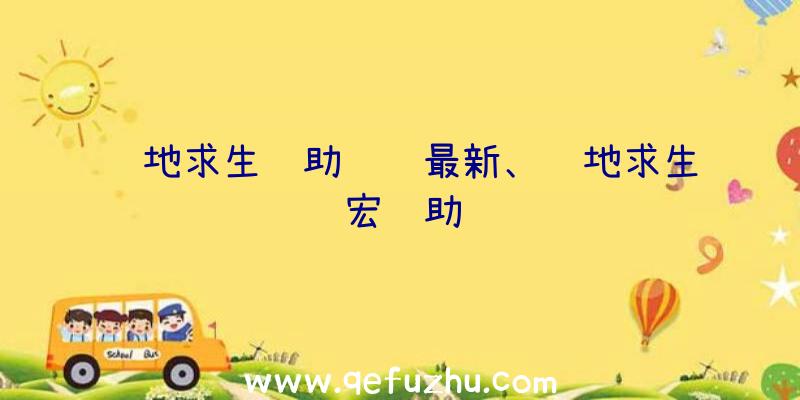 绝地求生辅助视频最新、绝地求生宏辅助