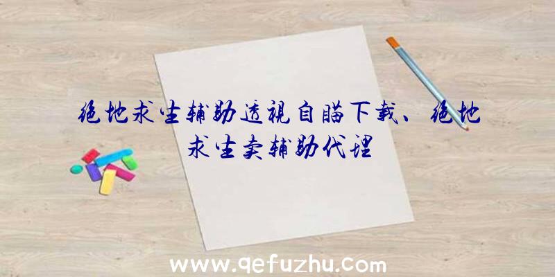 绝地求生辅助透视自瞄下载、绝地求生卖辅助代理