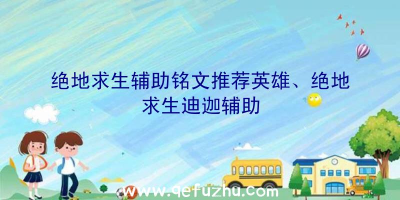 绝地求生辅助铭文推荐英雄、绝地求生迪迦辅助