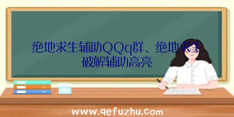 绝地求生辅助QQq群、绝地求生破解辅助高亮