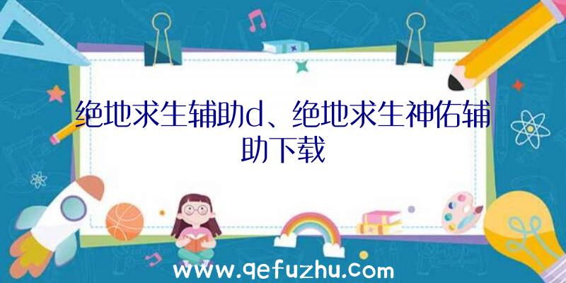 绝地求生辅助d、绝地求生神佑辅助下载