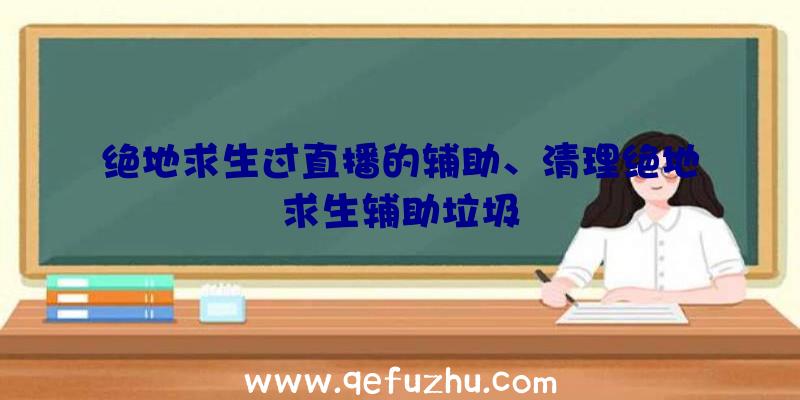 绝地求生过直播的辅助、清理绝地求生辅助垃圾