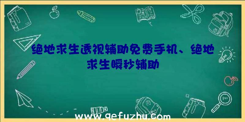 绝地求生透视辅助免费手机、绝地求生瞬秒辅助