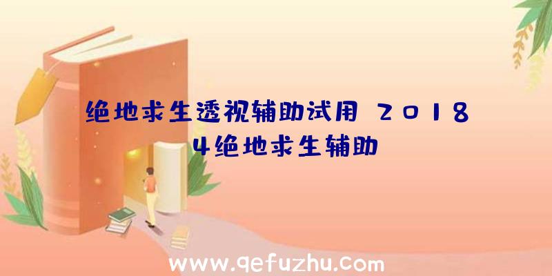 绝地求生透视辅助试用、2018.4绝地求生辅助