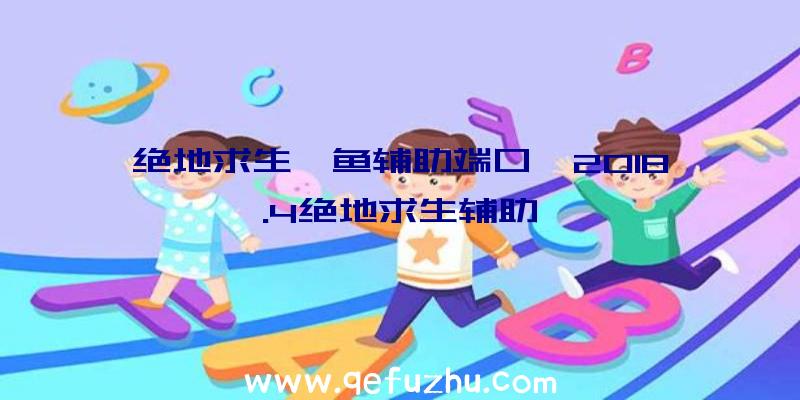 绝地求生鲨鱼辅助端口、2018.4绝地求生辅助