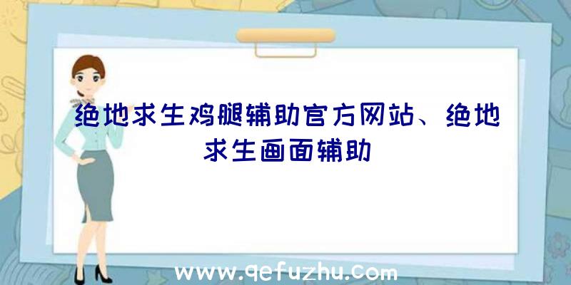 绝地求生鸡腿辅助官方网站、绝地求生画面辅助