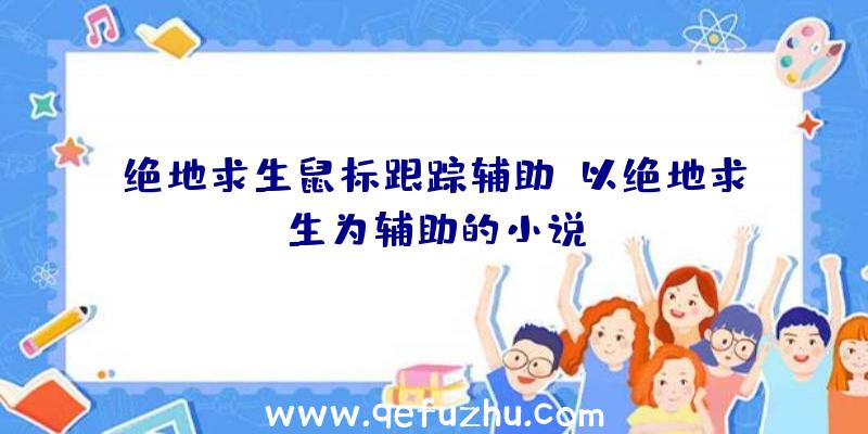 绝地求生鼠标跟踪辅助、以绝地求生为辅助的小说