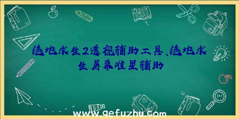 绝地求生2透视辅助工具、绝地求生屏幕准星辅助