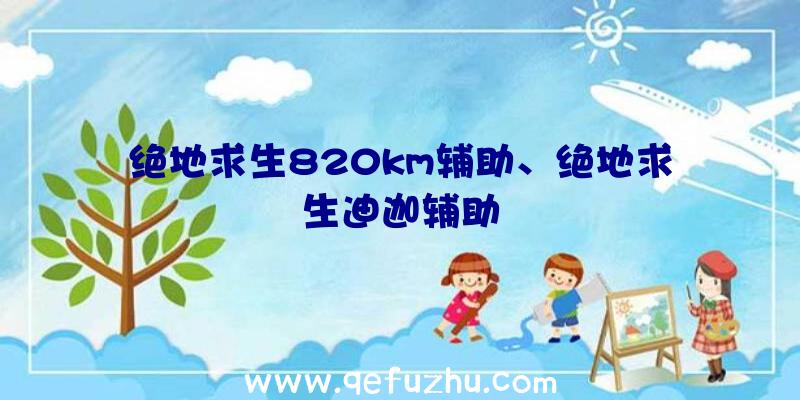 绝地求生820km辅助、绝地求生迪迦辅助