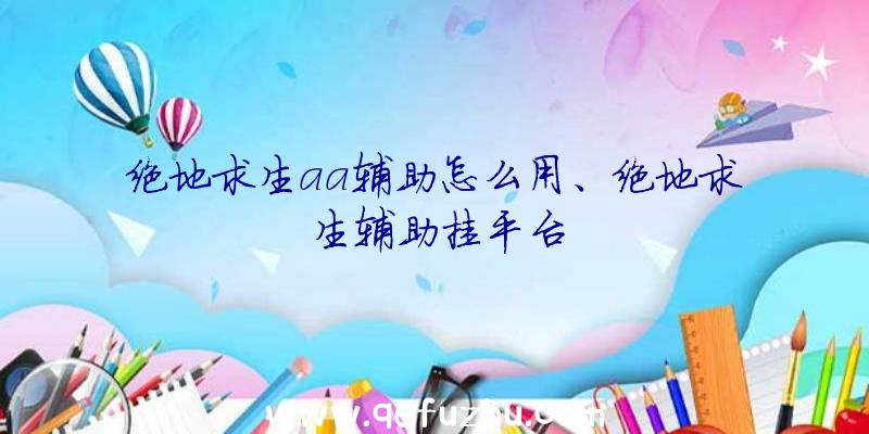 绝地求生aa辅助怎么用、绝地求生辅助挂平台