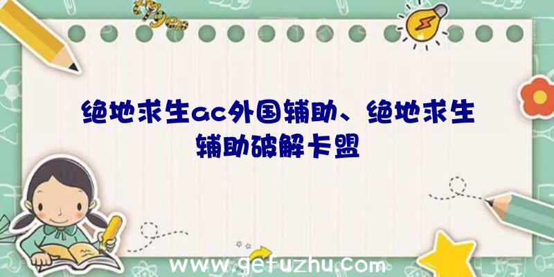 绝地求生ac外国辅助、绝地求生辅助破解卡盟