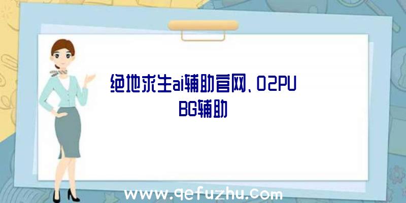 绝地求生ai辅助官网、02PUBG辅助