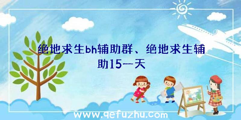 绝地求生bh辅助群、绝地求生辅助15一天