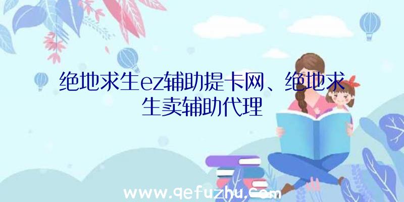 绝地求生ez辅助提卡网、绝地求生卖辅助代理