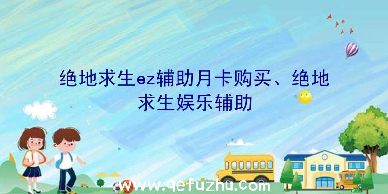 绝地求生ez辅助月卡购买、绝地求生娱乐辅助