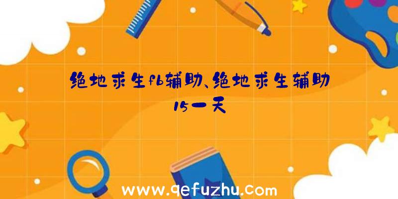 绝地求生fb辅助、绝地求生辅助15一天