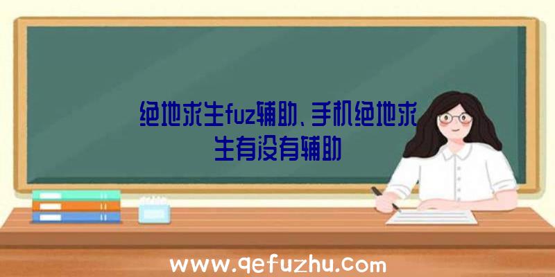 绝地求生fuz辅助、手机绝地求生有没有辅助