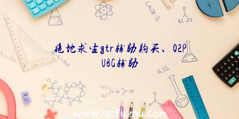 绝地求生gtr辅助购买、02PUBG辅助