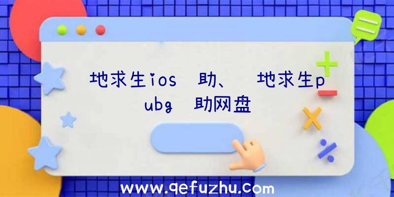 绝地求生ios辅助、绝地求生pubg辅助网盘