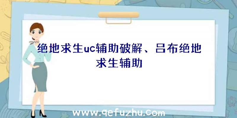 绝地求生uc辅助破解、吕布绝地求生辅助