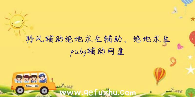 聆风辅助绝地求生辅助、绝地求生pubg辅助网盘